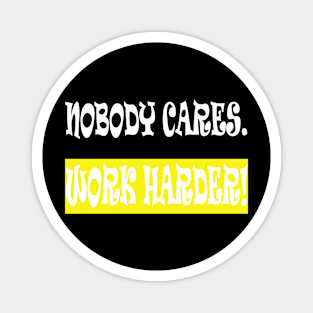 Nobody Cares Work Harder Magnet